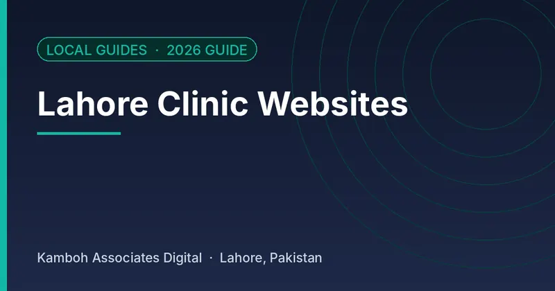 Lahore Clinic Websites: 2026 guide by Kamboh Associates Digital, Lahore