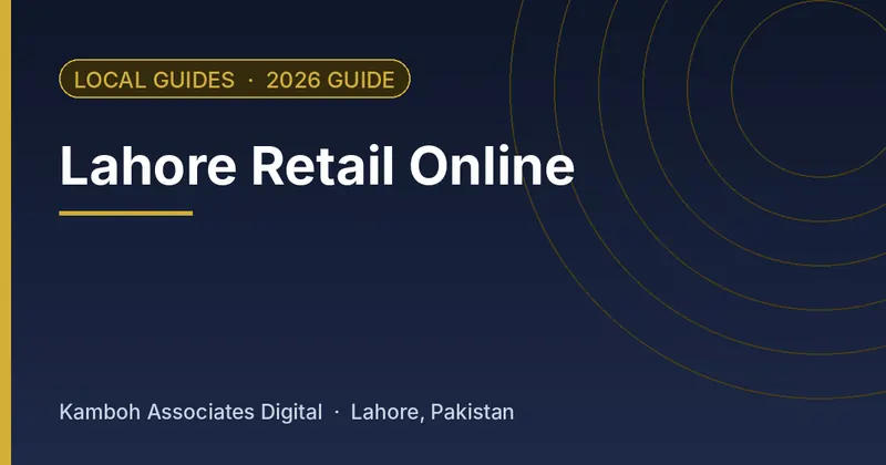Lahore Retail Online: 2026 guide by Kamboh Associates Digital, Lahore