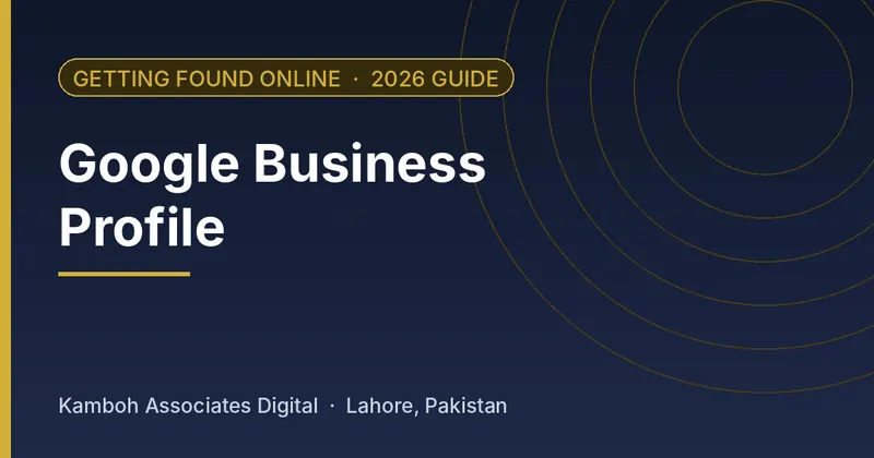 Google Business Profile: 2026 guide by Kamboh Associates Digital, Lahore