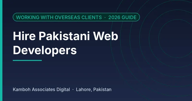 Hire Pakistani Web Developers: 2026 guide by Kamboh Associates Digital, Lahore