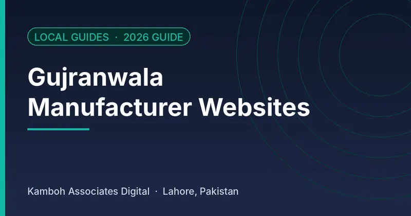 Gujranwala Manufacturer Websites: 2026 guide by Kamboh Associates Digital, Lahore