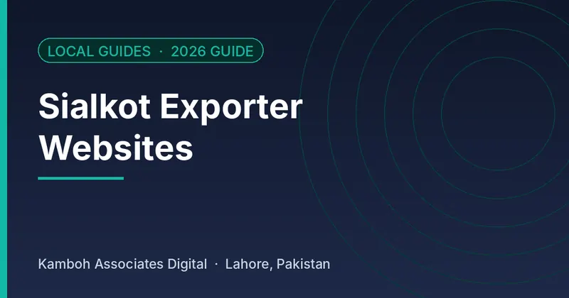 Sialkot Exporter Websites: 2026 guide by Kamboh Associates Digital, Lahore