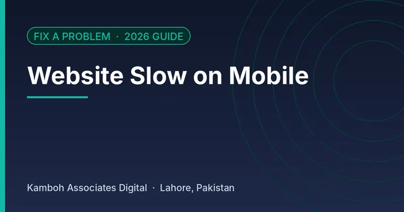 Website Slow on Mobile: 2026 guide by Kamboh Associates Digital, Lahore