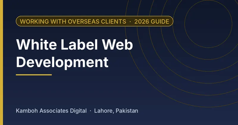 White Label Web Development: 2026 guide by Kamboh Associates Digital, Lahore